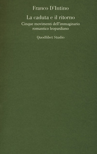 La caduta e il ritorno. Cinque movimenti dell'immaginario romantico leopardiano - Librerie.coop