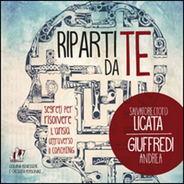 Riparti da te. Segreti per risolvere l'ansia attraverso il coaching - Librerie.coop Riparti da te. Segreti per risolvere l'ansia attraverso il coaching - Librerie.coop