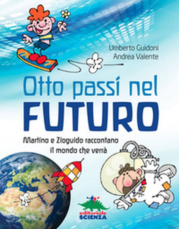Otto passi nel futuro. Martino e Zioguido raccontano il mondo che verrà - Librerie.coop Otto passi nel futuro. Martino e Zioguido raccontano il mondo che verrà - Librerie.coop