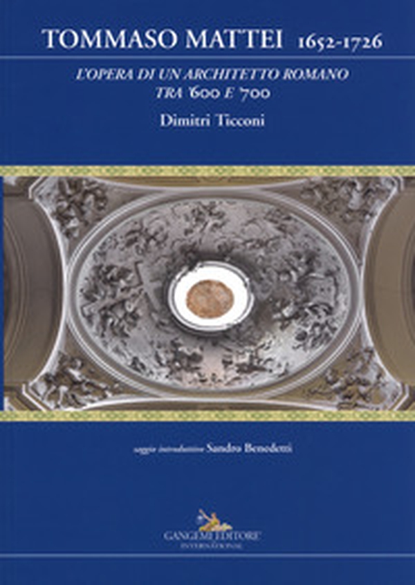 Tommaso Mattei 1652-1726. L'opera di un architetto romano tra '600 e '700 - Librerie.coop Tommaso Mattei 1652-1726. L'opera di un architetto romano tra '600 e '700 - Librerie.coop