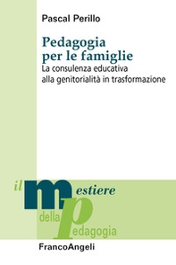 Pedagogia per le famiglie. La consulenza educativa alla genitorialità in trasformazione - Librerie.coop