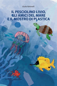 Il pesciolino Livio, gli amici del mare e il mostro di plastica - Librerie.coop Il pesciolino Livio, gli amici del mare e il mostro di plastica - Librerie.coop