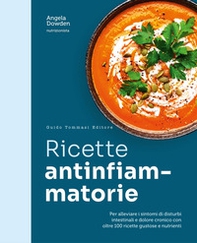 Ricette antinfiammatorie. Per alleviare i sintomi di disturbi intestinali e dolore cronico con oltre 100 ricette gustose e nutrienti - Librerie.coop
