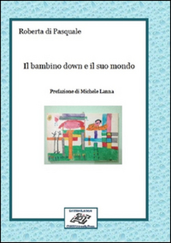 Il bambino down e il suo mondo - Librerie.coop Il bambino down e il suo mondo - Librerie.coop