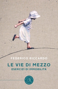 Le vie di mezzo. Esercizi di immobilità - Librerie.coop