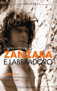 Zanzara e Labbradoro. Roberto Bassi e la nascita del freeclimbing in Valle del Sarca - Librerie.coop