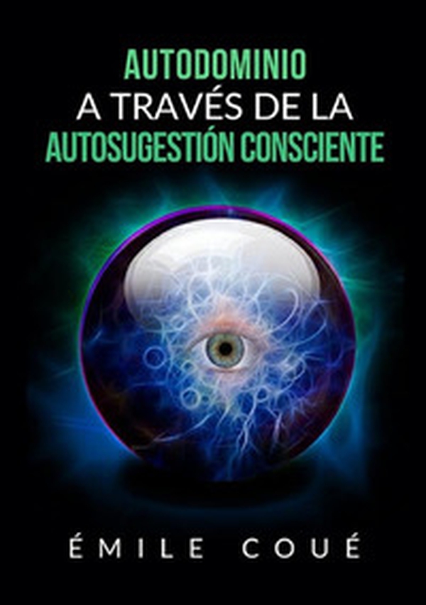 Autodominio a través de la autosugestión consciente - Librerie.coop Autodominio a través de la autosugestión consciente - Librerie.coop
