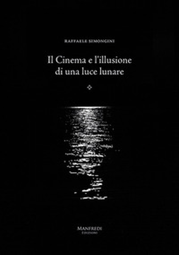 Il cinema e l'illusione di una luce lunare - Librerie.coop Il cinema e l'illusione di una luce lunare - Librerie.coop