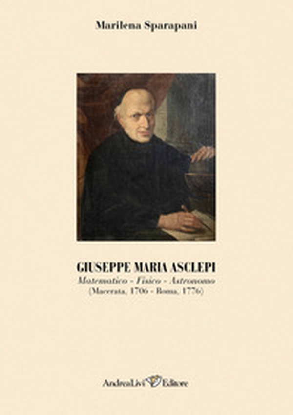 Giuseppe Maria Asclepi. Matematico, fisico, astronomo (Macerata, 1706-Roma, 1776) - Librerie.coop Giuseppe Maria Asclepi. Matematico, fisico, astronomo (Macerata, 1706-Roma, 1776) - Librerie.coop