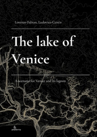 The Lake of Venice. A scenario for Venice and its lagoon - Librerie.coop