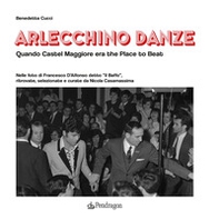 Arlecchino Danze. Quando Castel Maggiore era the Place to Beat - Librerie.coop
