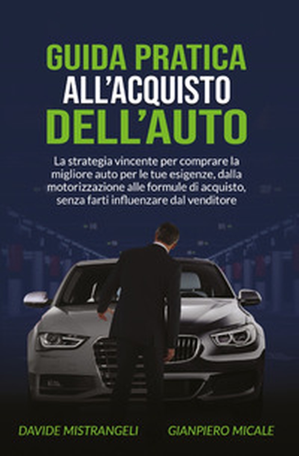 Guida pratica all'acquisto dell'auto. La strategia vincente per comprare la migliore auto per le tue esigenze, dalla motorizzazione alle formule di acquisto, senza farti influenzare dal venditore - Librerie.coop Guida pratica all'acquisto dell'auto. La strategia vincente per comprare la migliore auto per le tue esigenze, dalla motorizzazione alle formule di acquisto, senza farti influenzare dal venditore - Librerie.coop