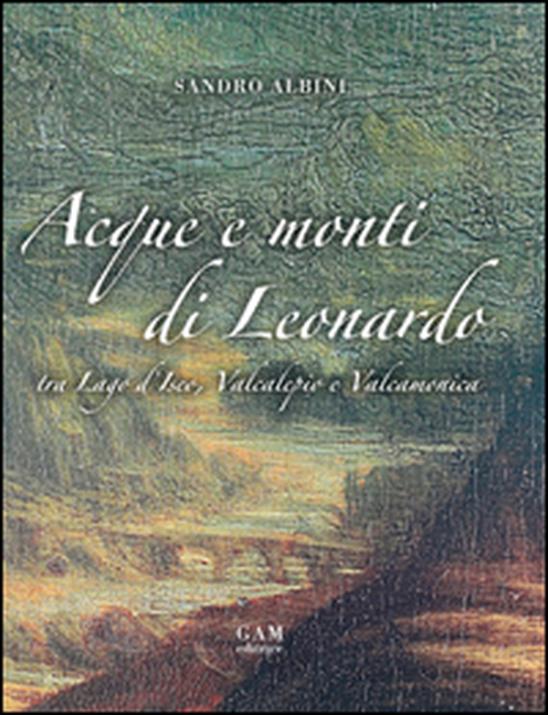 Acque e monti di Leonardo tra lago d'Iseo, Valcalepio e Valcamonica - Librerie.coop Acque e monti di Leonardo tra lago d'Iseo, Valcalepio e Valcamonica - Librerie.coop