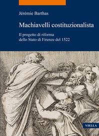 Machiavelli costituzionalista. Il progetto di riforma dello Stato di Firenze del 1522 - Librerie.coop