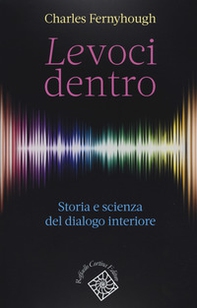 Le voci dentro. Storia e scienza del dialogo interiore - Librerie.coop