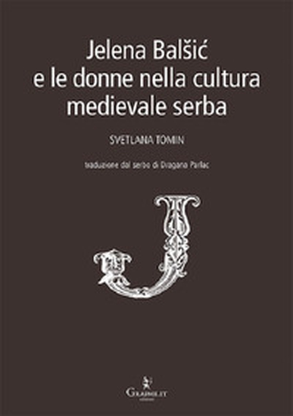 Jelena Balsic e le donne nella cultura medievale serba - Librerie.coop Jelena Balsic e le donne nella cultura medievale serba - Librerie.coop