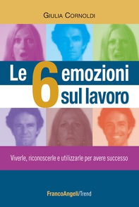 Le 6 emozioni sul lavoro. Viverle, riconoscerle e utilizzarle per avere successo - Librerie.coop Le 6 emozioni sul lavoro. Viverle, riconoscerle e utilizzarle per avere successo - Librerie.coop