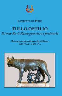 Tullo Ostilio. Il terzo Re di Roma guerriero e proletario - Librerie.coop