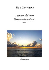 I sentieri del cuore. Tra emozioni e sentimenti - Librerie.coop