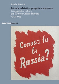 Litorale Adriatico: progetto annessione. Propaganda e cultura per il Nuovo Ordine Europeo, 1943-1945 - Librerie.coop