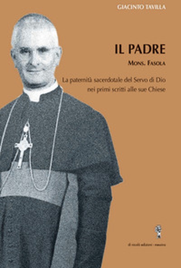Il padre. La paternità sacerdotate del servo di Dio, mons Favola, nei primi scritti alle sue chiese - Librerie.coop Il padre. La paternità sacerdotate del servo di Dio, mons Favola, nei primi scritti alle sue chiese - Librerie.coop