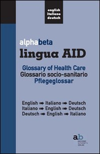Alphabeta lingua AID. Glossary of Health Care. English-Italiano-Tedesco, Italiano-English-Tedesco, Tedesco-English-Italiano - Librerie.coop Alphabeta lingua AID. Glossary of Health Care. English-Italiano-Tedesco, Italiano-English-Tedesco, Tedesco-English-Italiano - Librerie.coop