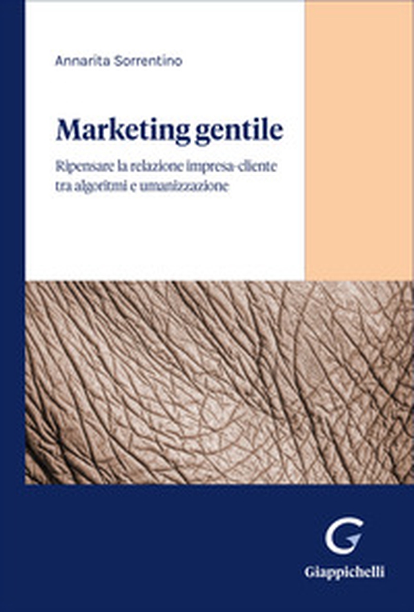 Marketing gentile. Ripensare la relazione impresa-cliente tra algoritmi e umanizzazione - Librerie.coop
