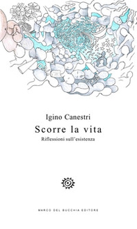 Scorre la vita. Riflessioni sull'esistenza - Librerie.coop Scorre la vita. Riflessioni sull'esistenza - Librerie.coop