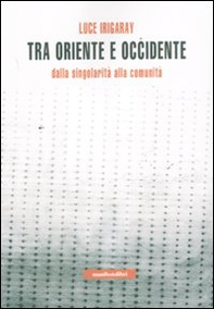 Tra Oriente e Occidente. Dalla singolarità alla comunità - Librerie.coop