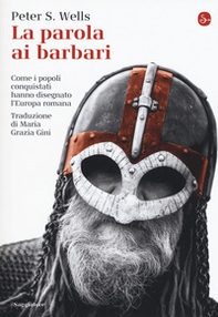 La parola ai barbari. Come i popoli conquistati hanno disegnato l'Europa romana - Librerie.coop