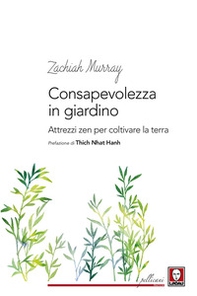 Consapevolezza in giardino. Attrezzi zen per coltivare la terra - Librerie.coop