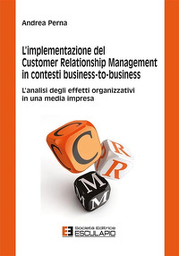 L'implementazione del customer relationship management in contesti business-to-business. L'analisi degli effetti organizzativi in una media impresa - Librerie.coop L'implementazione del customer relationship management in contesti business-to-business. L'analisi degli effetti organizzativi in una media impresa - Librerie.coop