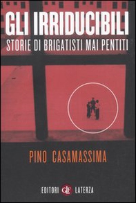Gli irriducibili. Storie di brigatisti mai pentiti - Librerie.coop