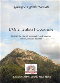 L'Oriente abita l'Occidente. Castelcivita: ritrovati reperti micenei, minoici, cicladici e sumeri - Librerie.coop