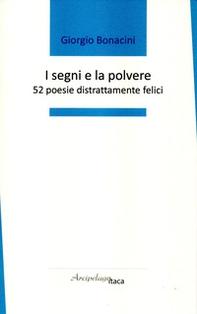 I segni e la polvere. 52 poesie distrattamente felici. Premio «Arcipelago Itaca» per una raccolta inedita di versi. 4ª edizione - Librerie.coop