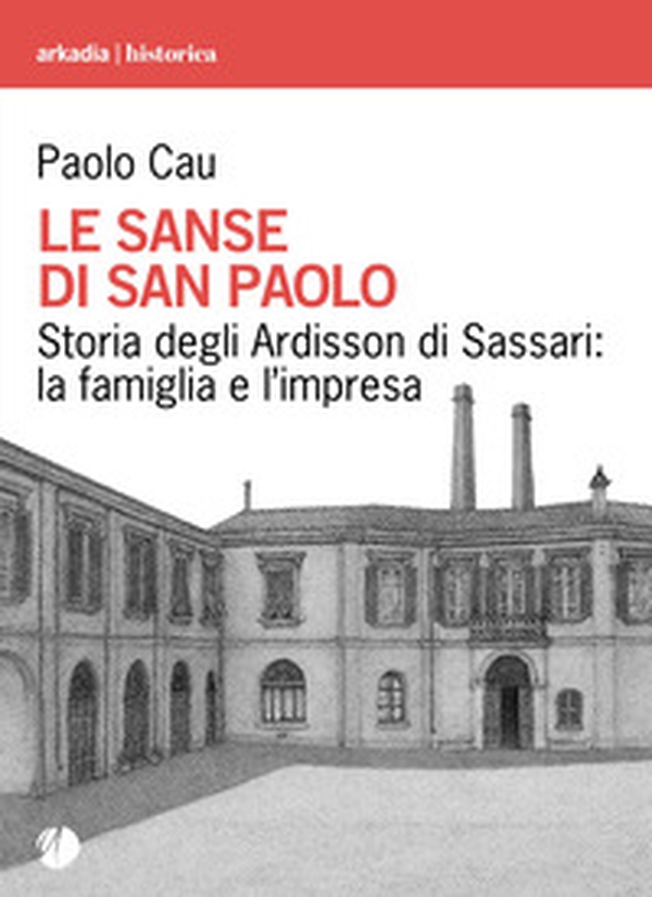 Le sanse di san Paolo. Storia degli Ardisson di Sassari: la famiglia e l'impresa - Librerie.coop