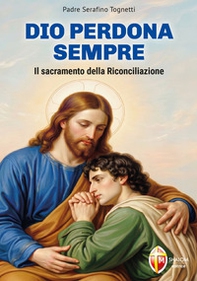 Dio perdona sempre. Il sacramento della riconciliazione - Librerie.coop