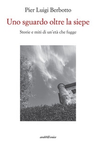 Uno sguardo oltre la siepe. Storie e miti di un'età che fugge - Librerie.coop