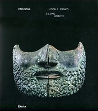 Etruschi. L'ideale eroico e il vino lucente. Catalogo della mostra (Asti, 17 marzo-15 luglio 2012) - Librerie.coop