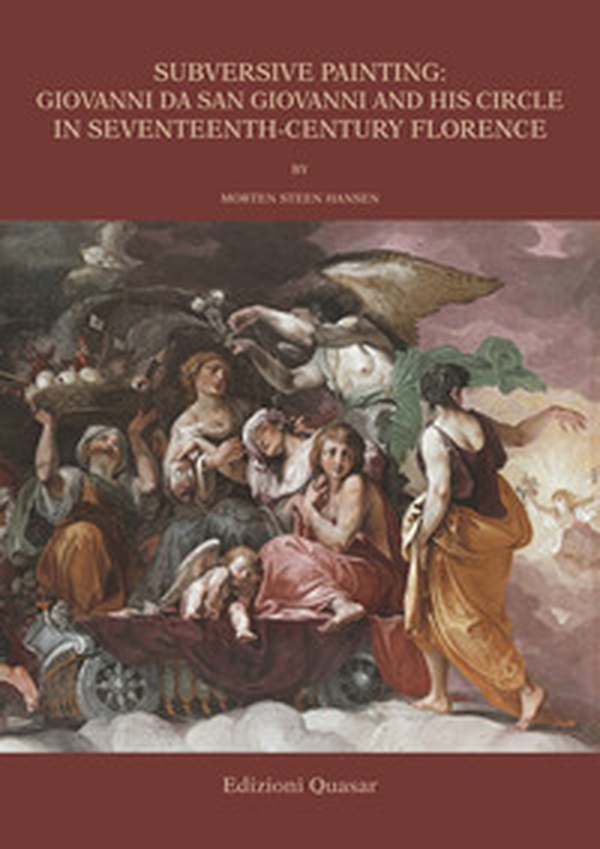 Subversive painting: Giovanni da San Giovanni and His Circle in Seventeenth-Century Florence - Librerie.coop