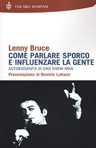 Come parlare sporco e influenzare la gente. Autobiografia di uno showman - Librerie.coop