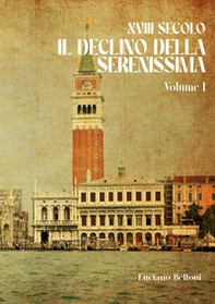 XVIII secolo. Il declino della Serenissima - Vol. 1 - Librerie.coop