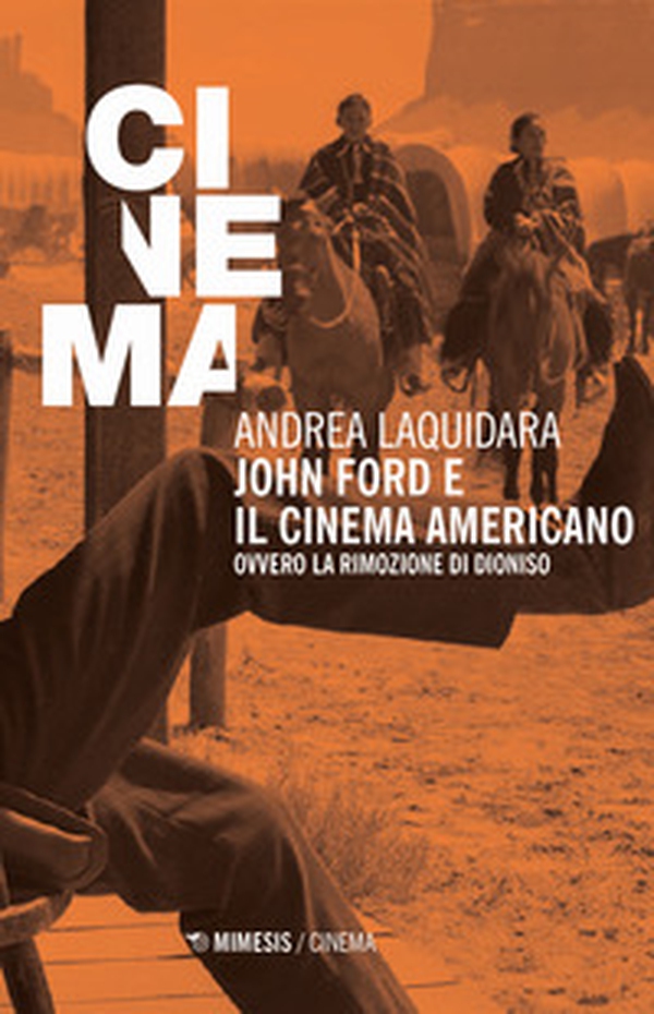 John Ford e il cinema americano. Ovvero la rimozione di Dioniso - Librerie.coop John Ford e il cinema americano. Ovvero la rimozione di Dioniso - Librerie.coop