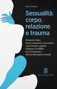 Sessualità: corpo, relazione e trauma. Strumenti clinici di psicoeducazione, assessment e psicoterapia cognitiva integrata con EMDR per il trattamento delle problematiche sessuali - Librerie.coop
