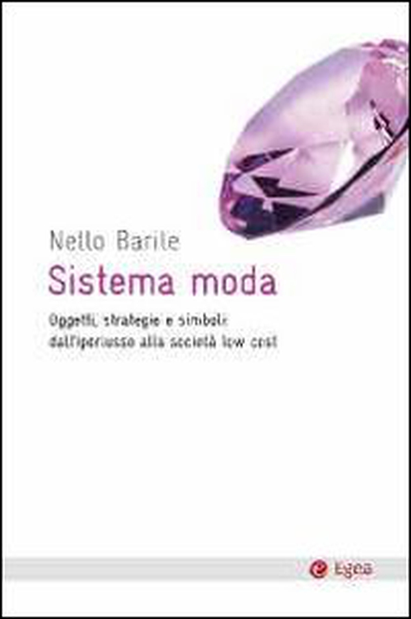 Sistema moda. Oggetti, strategie e simboli: dall'iperlusso alla società low cost - Librerie.coop Sistema moda. Oggetti, strategie e simboli: dall'iperlusso alla società low cost - Librerie.coop