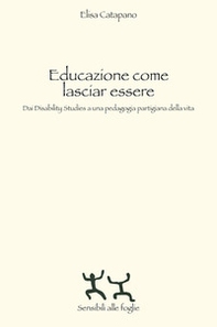 Educazione come lasciar essere. Dai Disability Studies a una pedagogia partigiana della vita - Librerie.coop