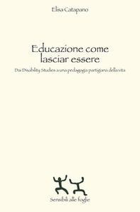 Educazione come lasciar essere. Dai Disability Studies a una pedagogia partigiana della vita - Librerie.coop Educazione come lasciar essere. Dai Disability Studies a una pedagogia partigiana della vita - Librerie.coop