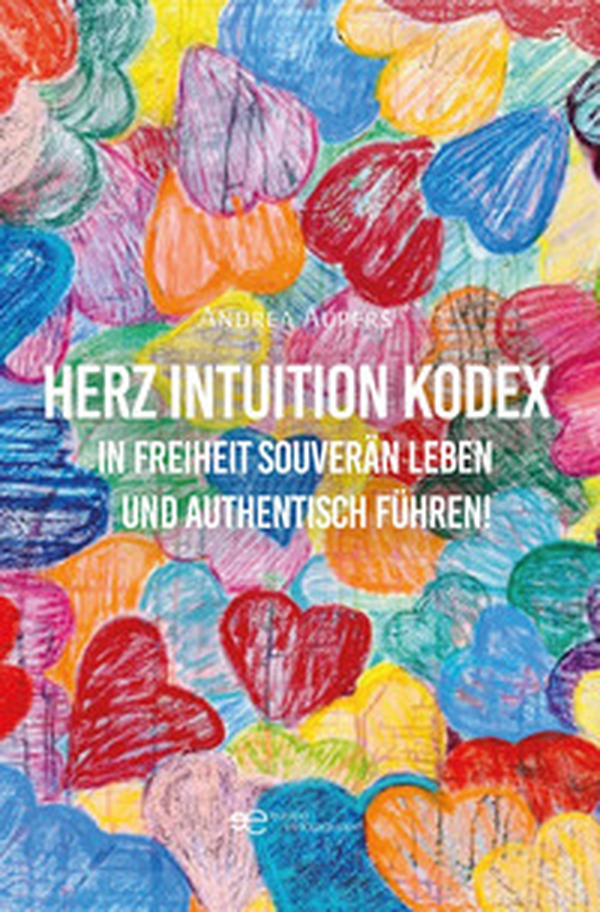 Herz Intuition Kodex In Freiheit souverän leben und authentisch führen! - Librerie.coop