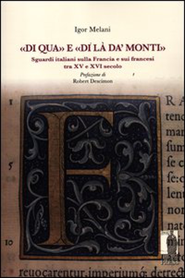 «Di qua» e «di là da' monti». Sguardi italiani sulla Francia e sui francesi tra XV e XVI secolo - Librerie.coop «Di qua» e «di là da' monti». Sguardi italiani sulla Francia e sui francesi tra XV e XVI secolo - Librerie.coop