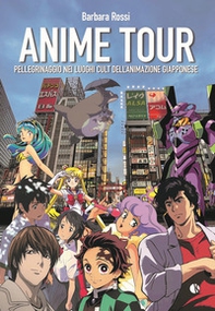 Anime tour. Pellegrinaggio nei luoghi cult dell'animazione giapponese - Librerie.coop